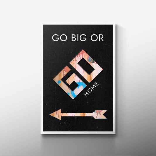 GO BIG OR GO HOME
