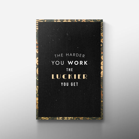 THE HARDER YOU WORK